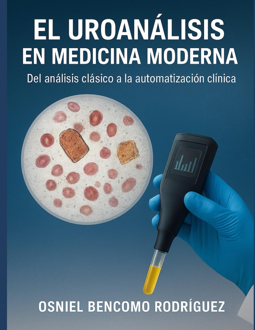 EL UROANÁLISIS EN MEDICINA MODERNA: Del análisis clásico a la automatización clínica
