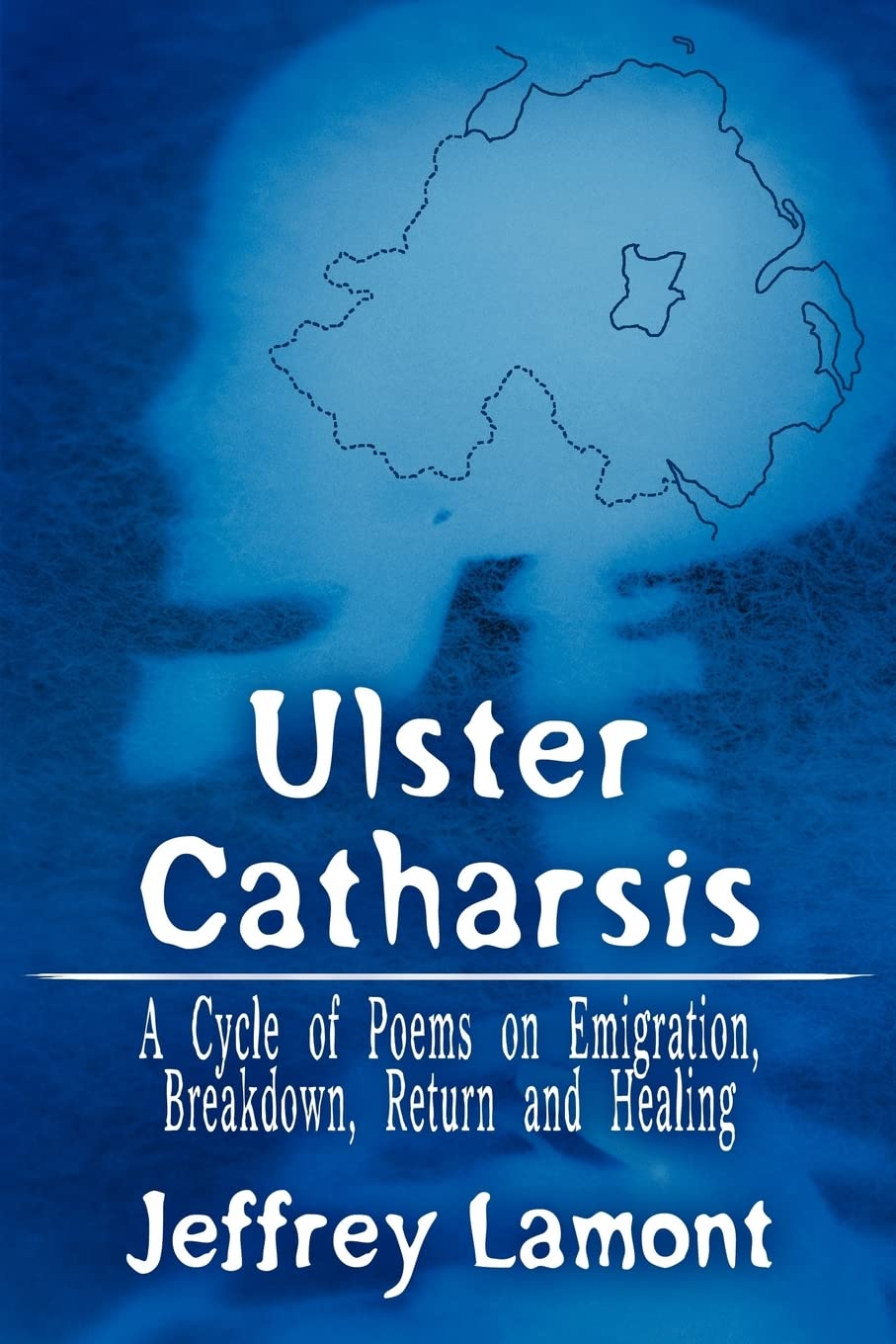 Ulster Catharsis: A Cycle of Poems on Emigration, Breakdown, Return and Healing