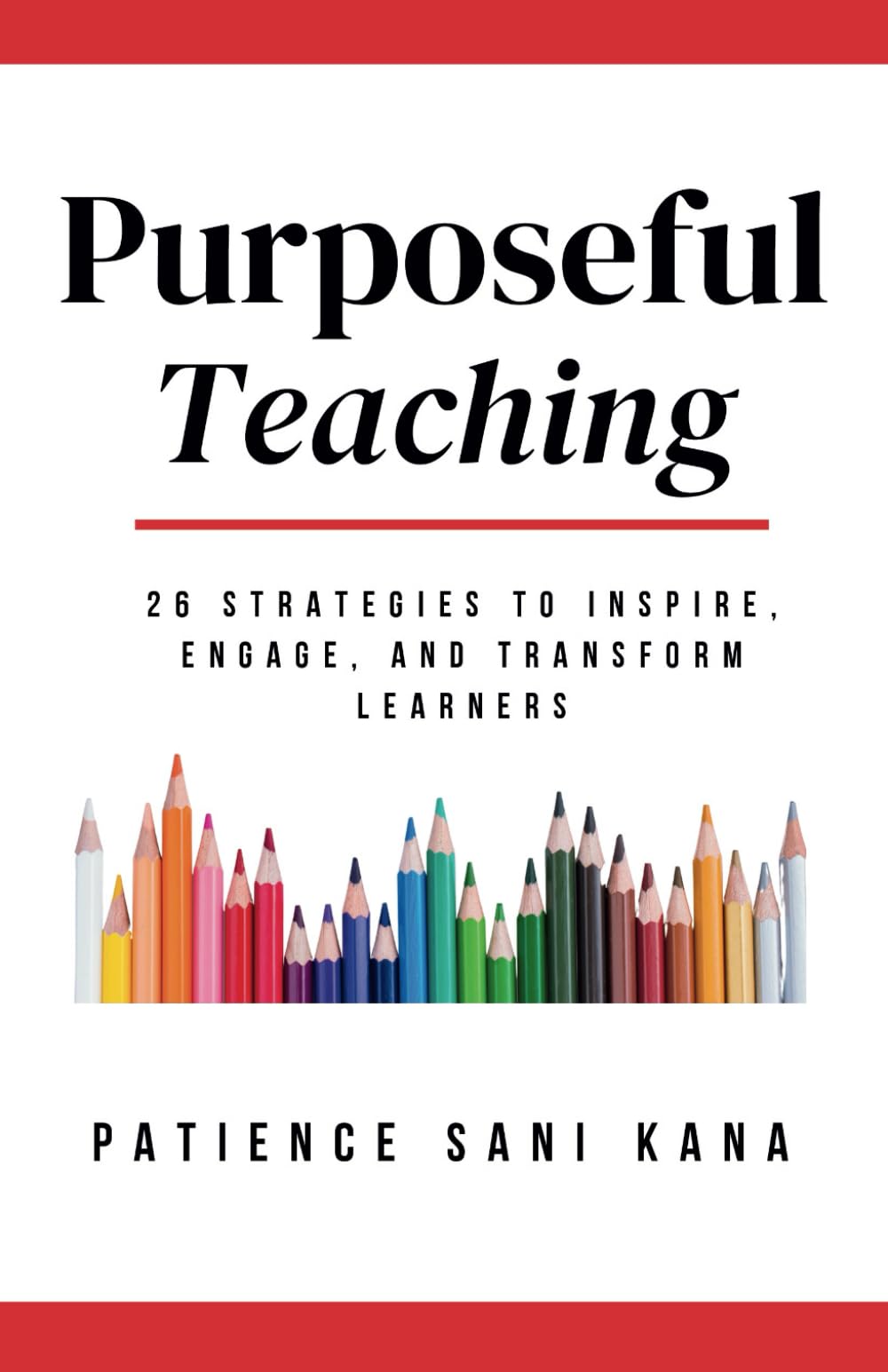 Purposeful Teaching: 26 Strategies to inspire, engage, and transform learners.