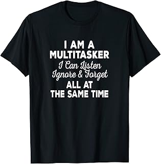 I Am A Multitasker I Can Listen Ignore & Forget Funny Saying T-Shirt