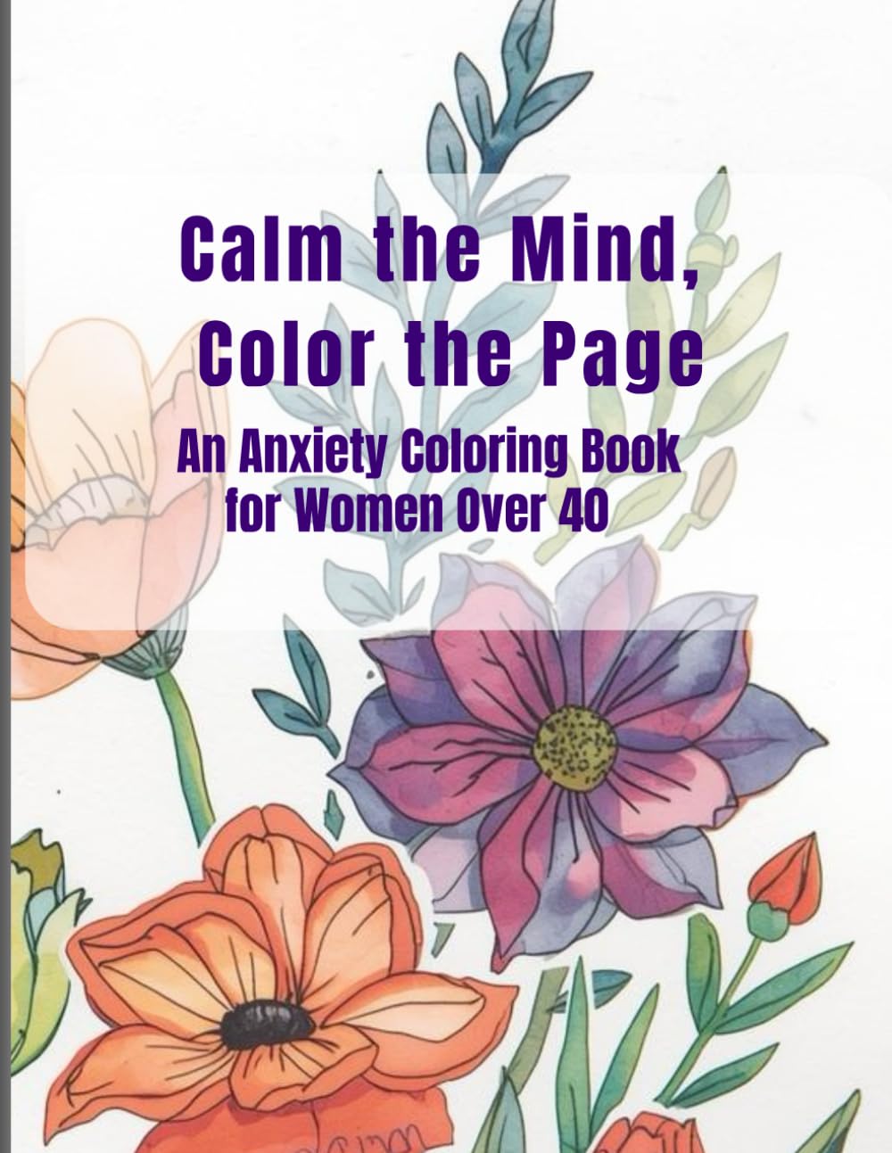 Calm the Mind, Color the Page: A Calming Anxiety Coloring Book for Women Over 40