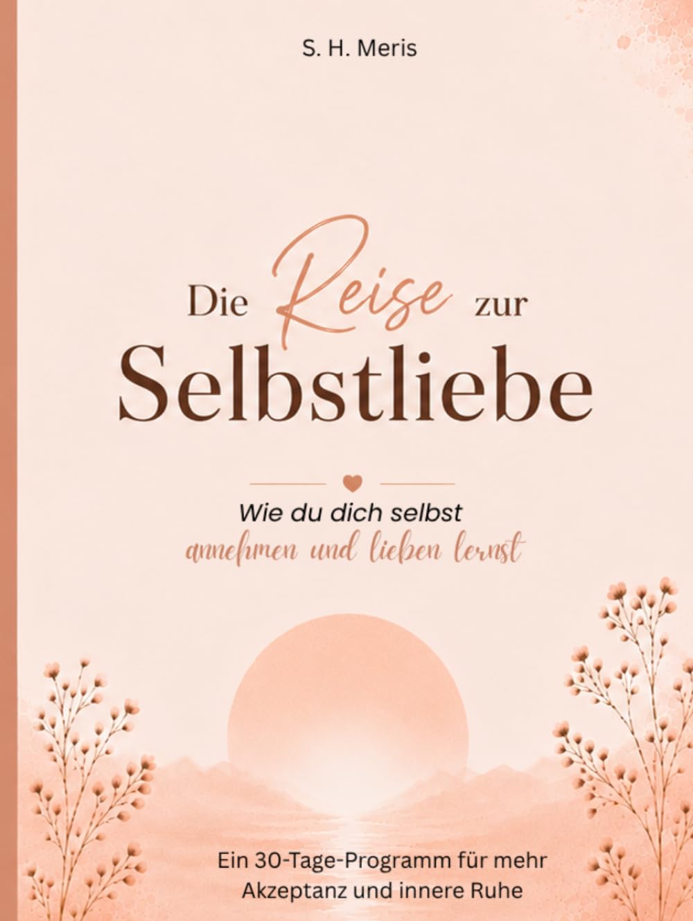 Die Reise zur Selbstliebe: 30 Tage Selbstliebe Journal zum Ausfüllen mit Übungen für Frauen und Männer – Mehr Selbstwertgefühl, Achtsamkeit, Dankbarkeit und persönliche Entwicklung