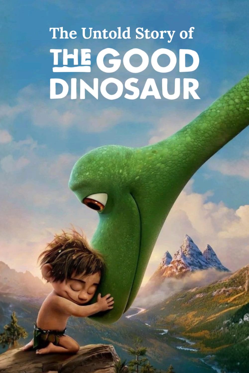 The Untold Story of The Good Dinosaur: An Epic Journey of Courage, Friendship, and Finding Your Way Home