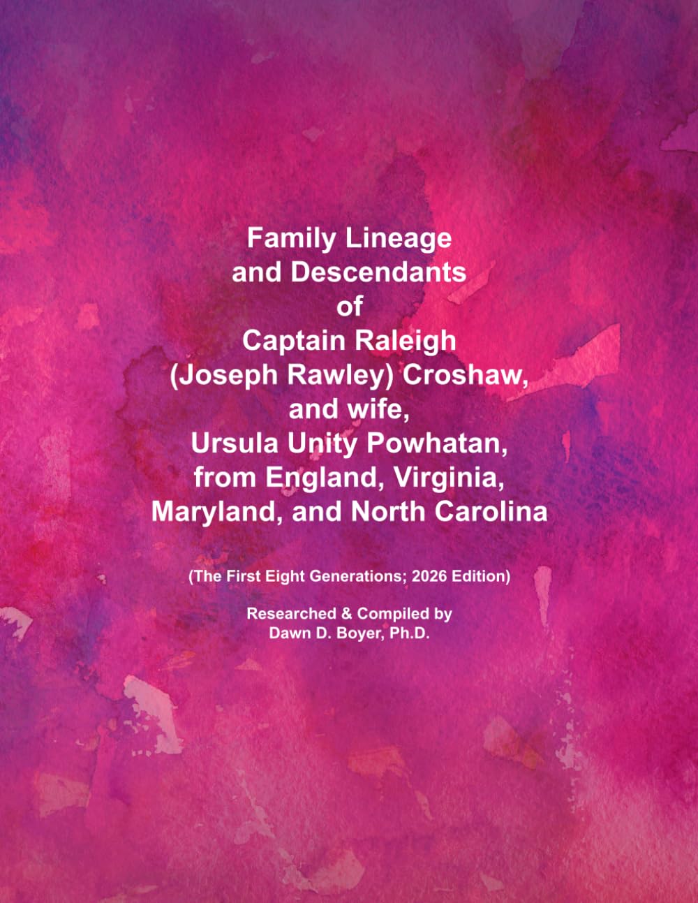 Family Lineage and Descendants of Captain Raleigh (Joseph Rawley) Croshaw, and wife, Ursula Unity Powhatan, from England, Virginia, Maryland, and ... Generations; 2026 Edition (Genealogy Lineage)