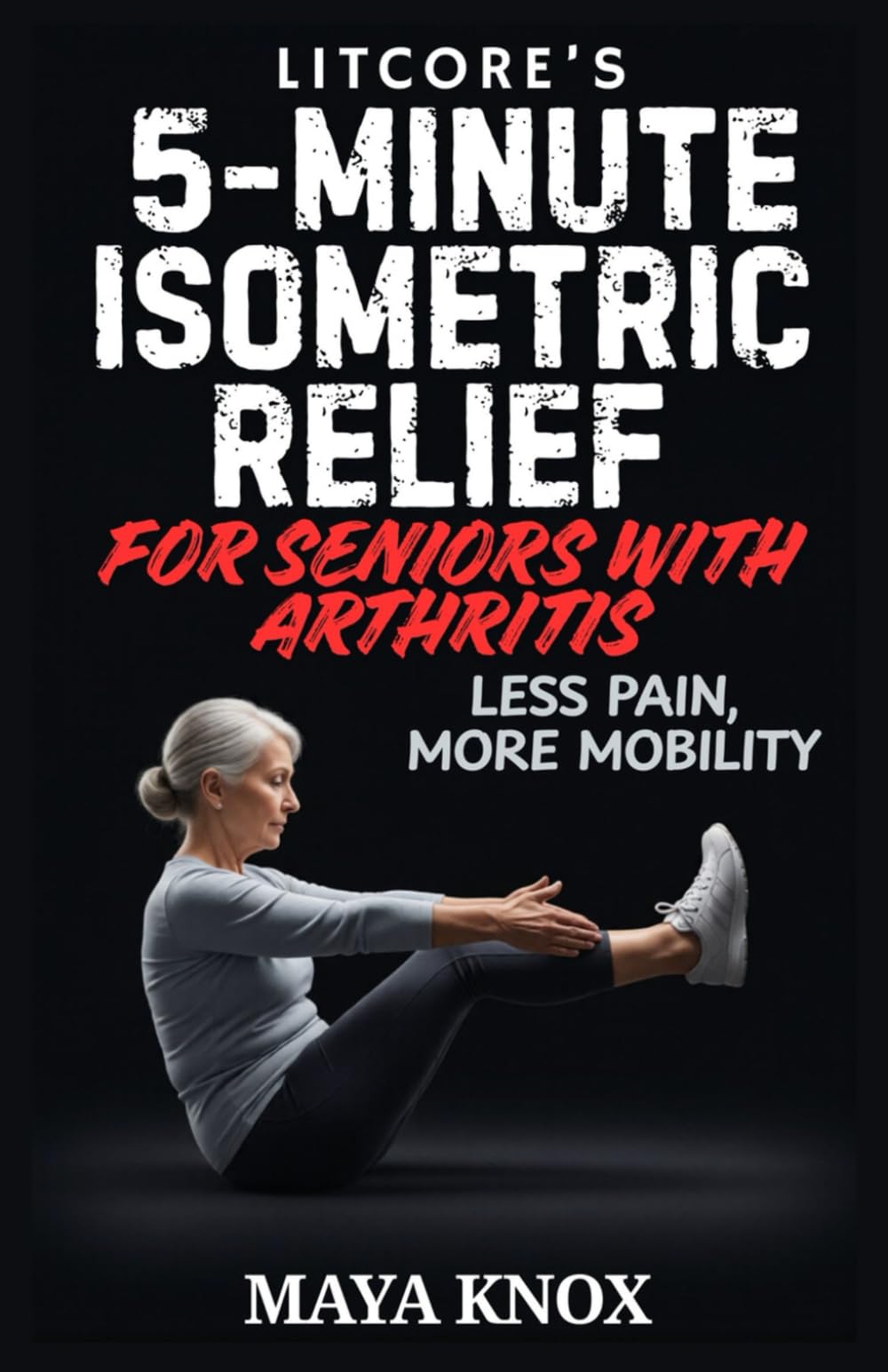 LitCore’s 5-Minute Isometric Relief for Seniors with Arthritis: Less Pain, More Mobility