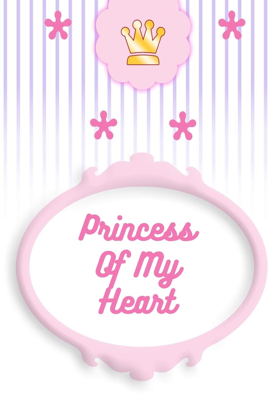 Buy Princess Of My Heart In This Little Journal All Our Love For Our Little Girl Crown Coloured 6 X 9 100 Lined Pages Book Family Book Online Buy Princess Of My Heart In This Little Journal All Our Love For Our Little Girl Crown Coloured 6 X 9 100 Lined Pages Book Family Book Online