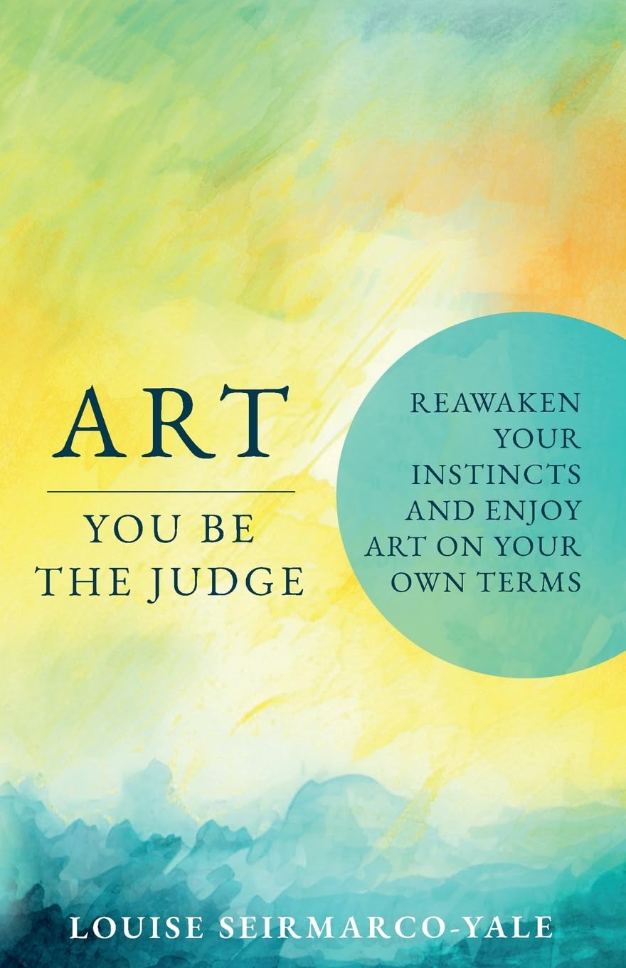 Art, You Be the Judge: Reawaken Your Instincts and Enjoy Art on Your Own Terms