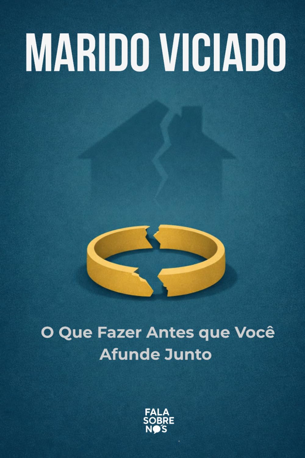 Marido Viciado: O Que Fazer Antes que Você Afunde Junto
