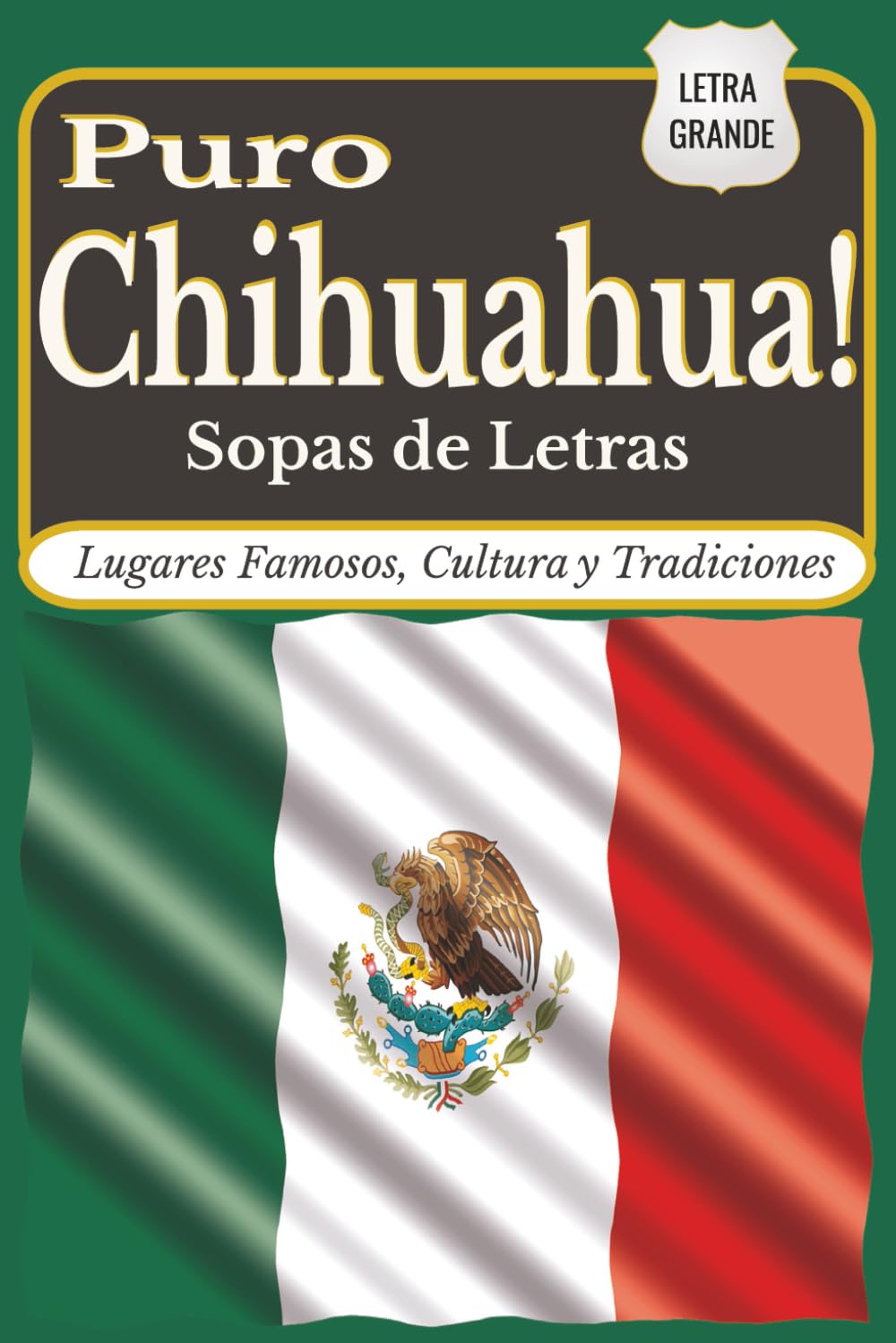 Puro Chihuahua: Sopas de Letras de Lugares Famosos, Cultura y Tradiciones: 50 sopas de letras en español inspiradas en los lugares, la cultura y las tradiciones de Chihuahua