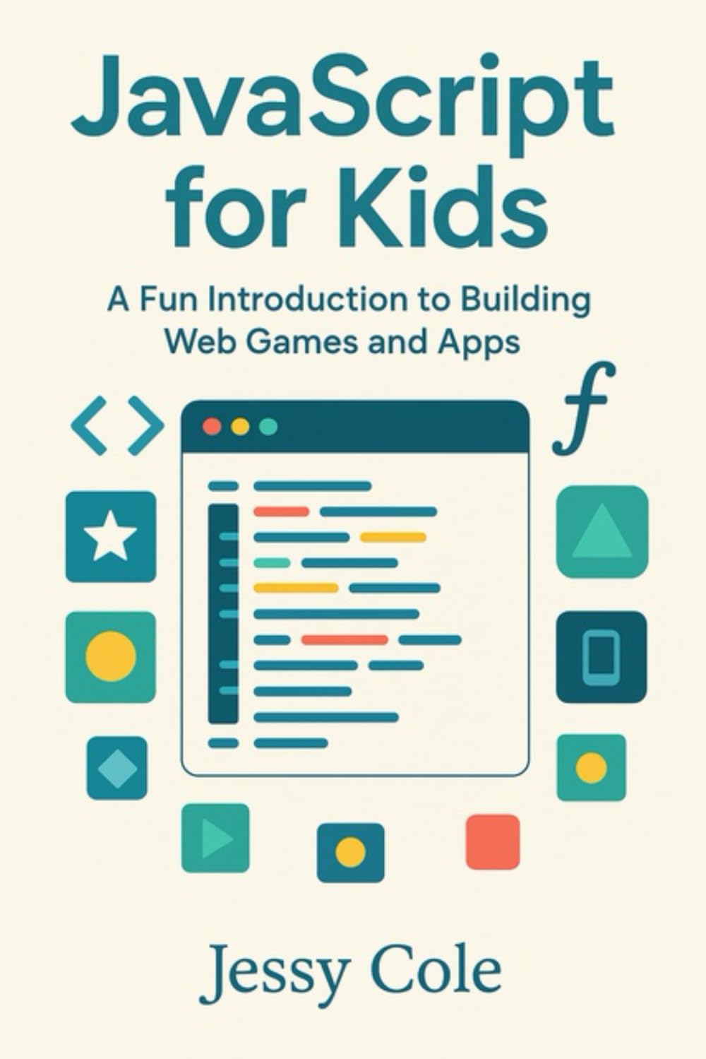 JavaScript for Kids: A Fun Introduction to Building Web Games and Apps