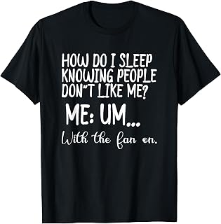 How Do I Sleep Knowing People Don’t Like Me T-Shirt