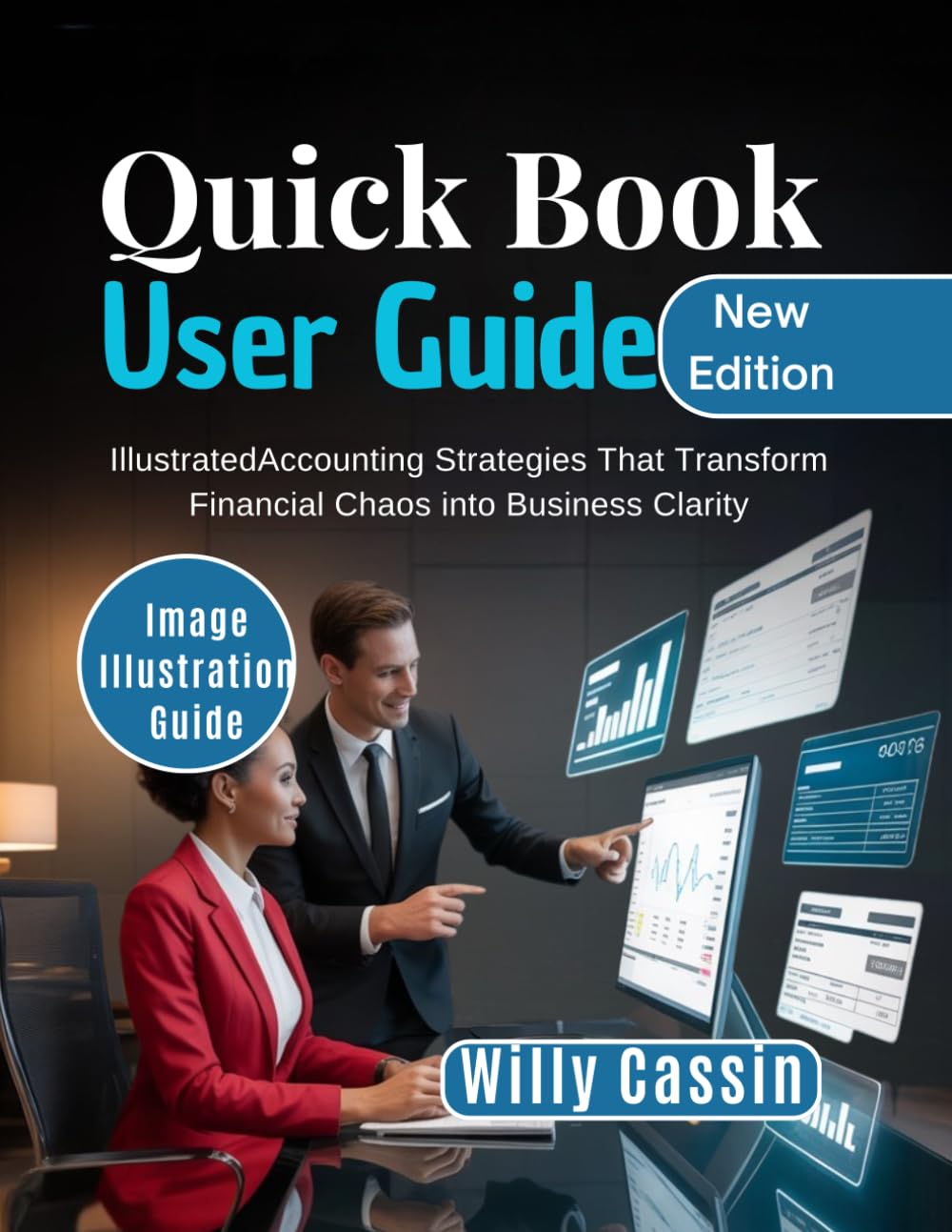 Quick Book User Guide: Illustrated Accounting Strategies That Transform Financial Chaos into Business Clarity