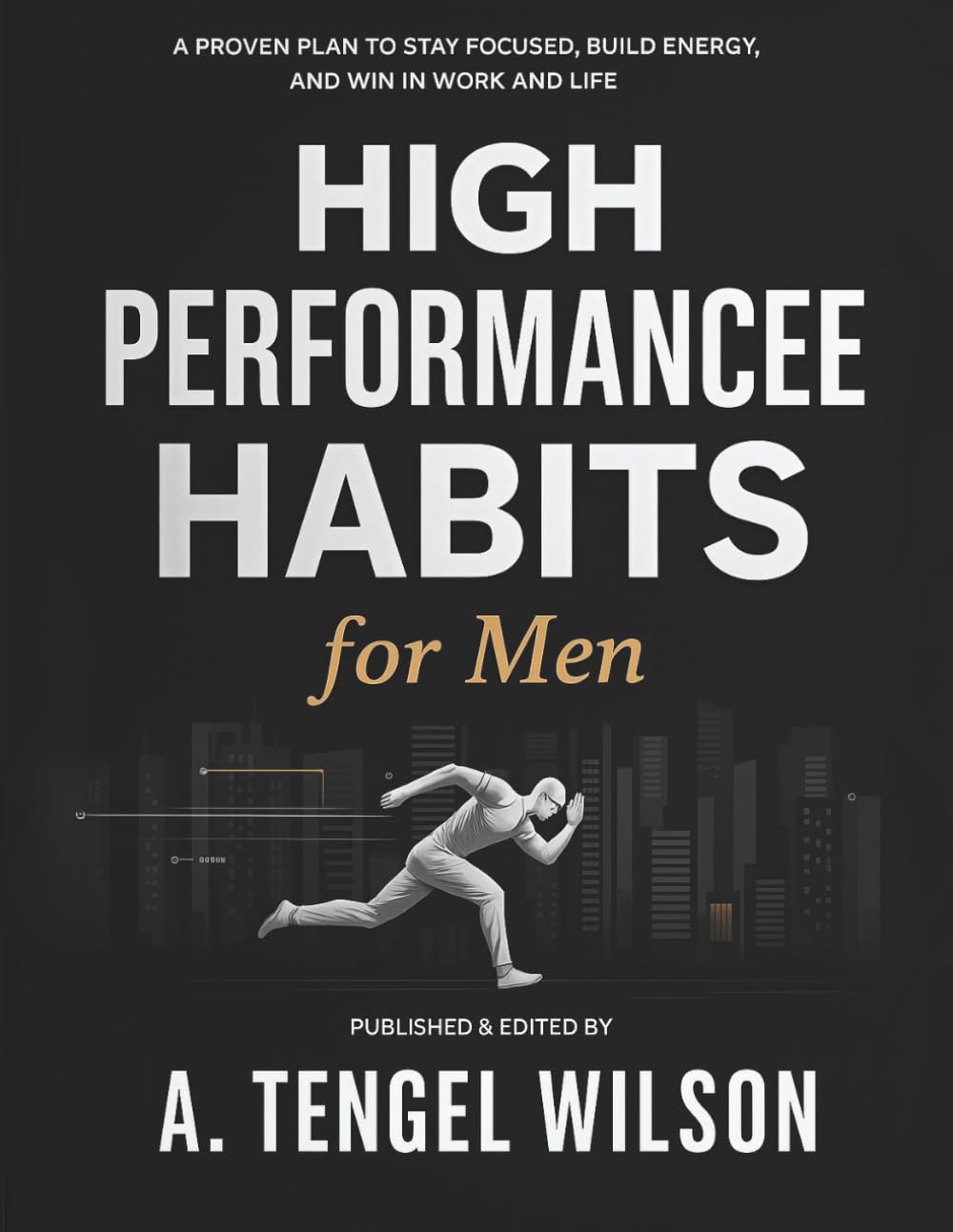 High-Performance Habits for Men: A Proven Plan to Stay Focused, Build Energy, and Win in Work and Life