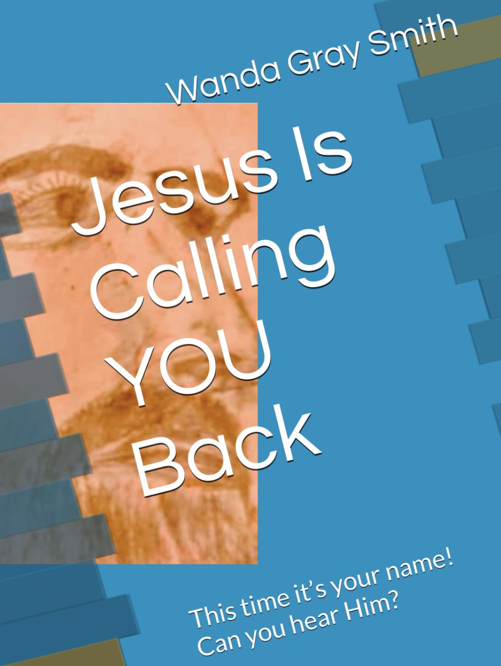 Jesus Is Calling YOU Back: This time it’s your name! Can you hear Him?