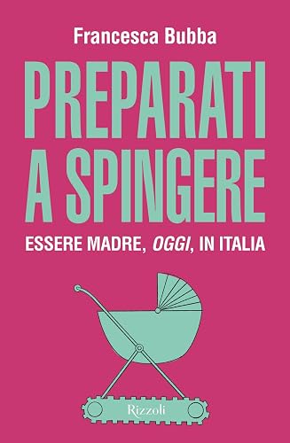 Preparati a spingere. Essere madre, oggi, in Italia