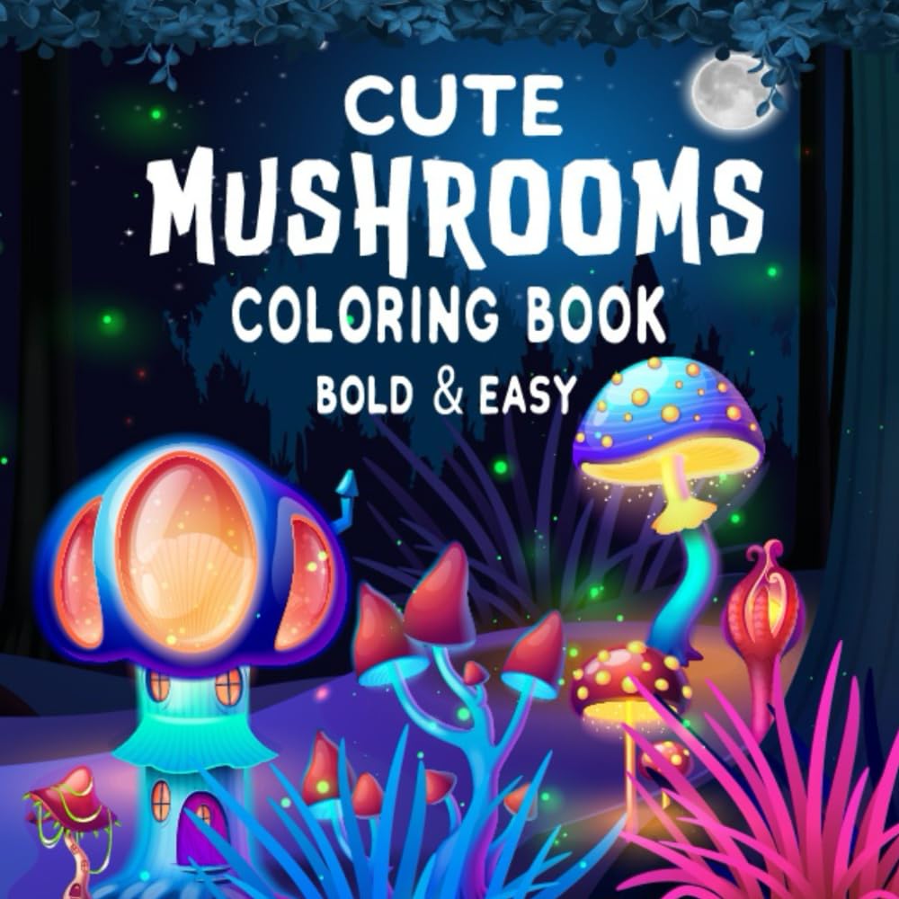 Cute Mushrooms Coloring Book Bold And Easy: A relaxing cute mushrooms coloring book with bold and easy designs for creative fun stress relief and enjoyable coloring for teens and adults.