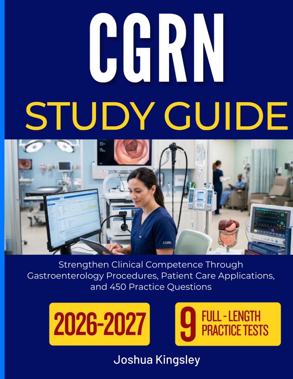 CGRN STUDY GUIDE 2026-2027: Strengthen Clinical Competence Through Gastroenterology Procedures, Patient Care Applications, and 450 Practice Questions