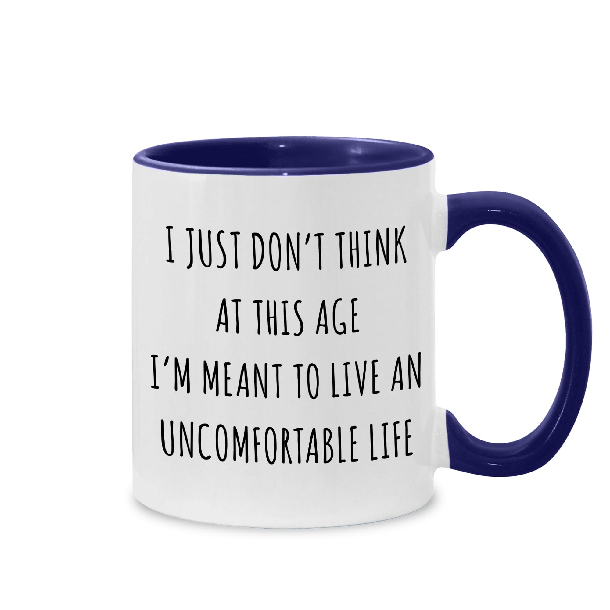 I Just Dont Think at This Age Im Meant to Live An Uncomfortable Life Trending Quote Mug Mug