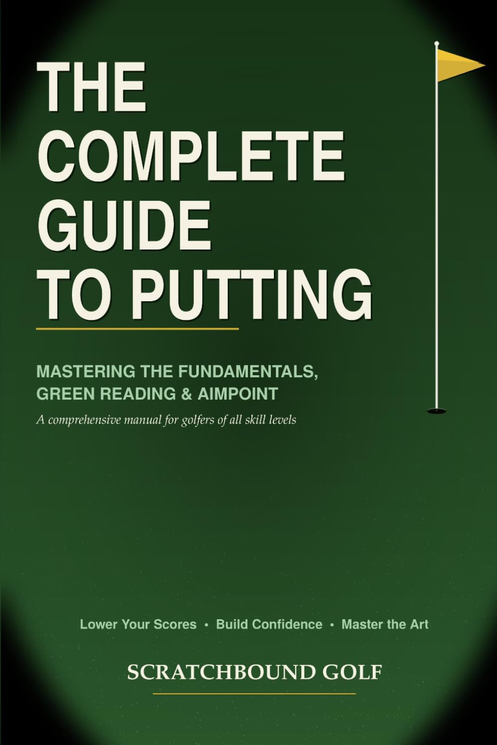 The Complete Guide to Putting: Mastering the Fundamentals and Green Reading: A comprehensive manual for all skill levels (Scratchbound Golf Scoring Series)