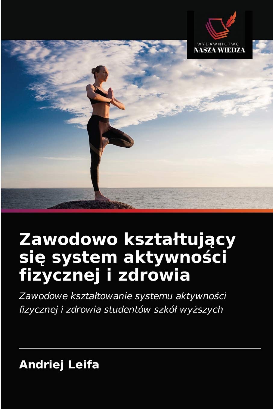 Zawodowo kształtujący się system aktywności fizycznej i zdrowia: Zawodowe kszta¿towanie systemu aktywno¿ci fizycznej i zdrowia studentów szkó¿ wy¿szych