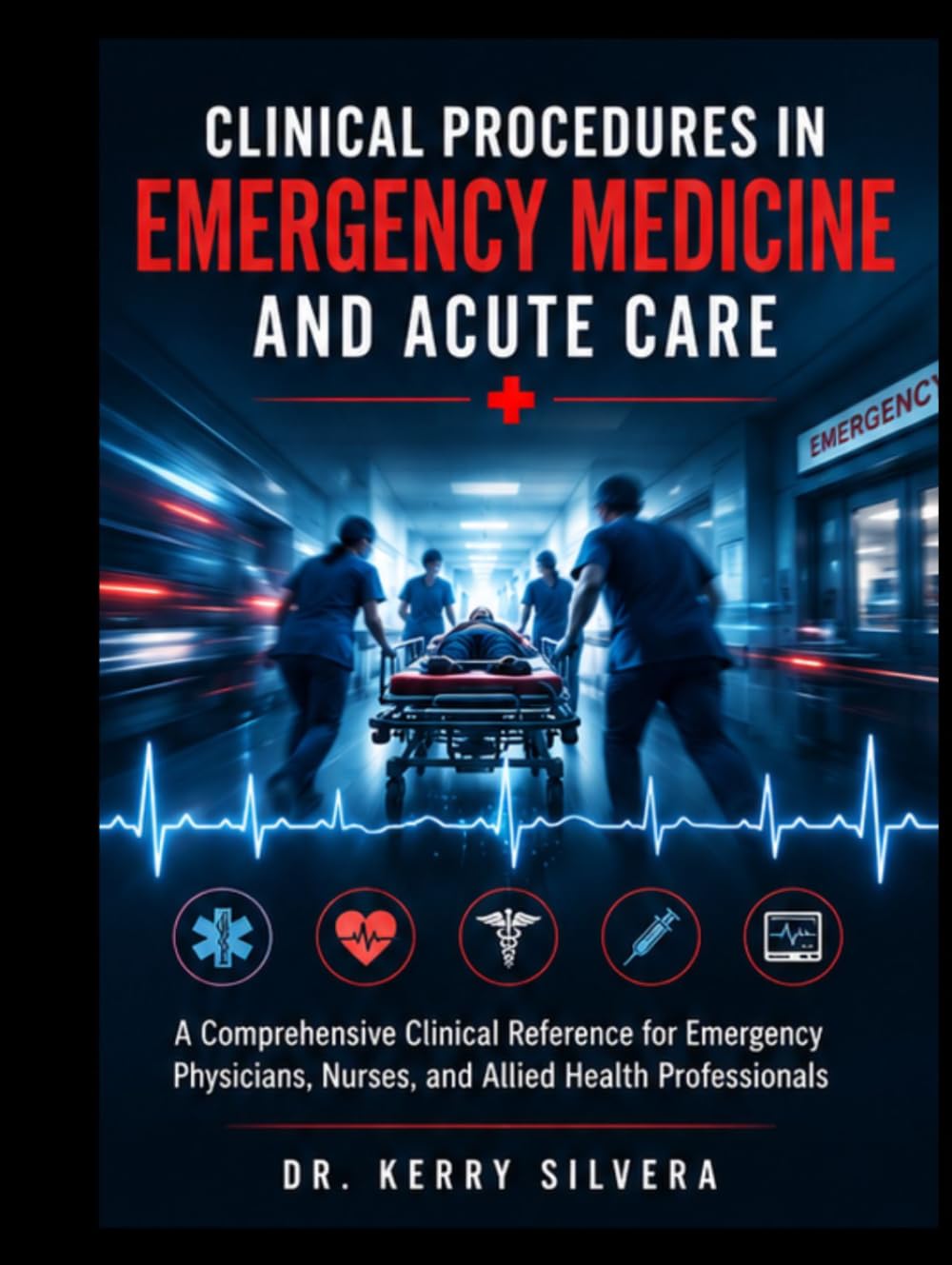CLINICAL PROCEDURES IN EMERGENCY MEDICINE AND ACUTE CARE: A Comprehensive Clinical Reference for Emergency Physicians, Nurses, and Allied Health Professionals