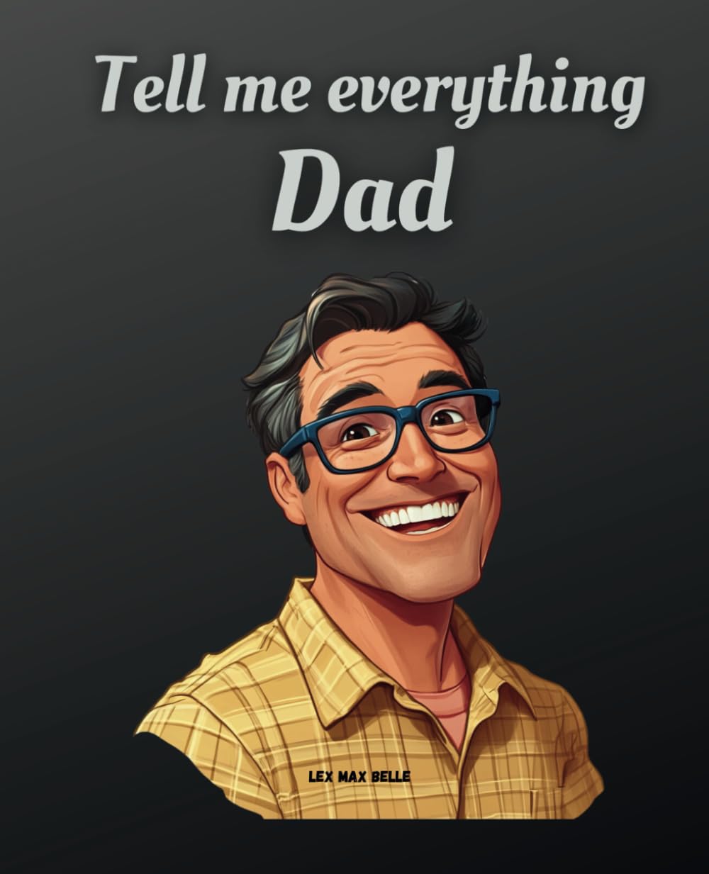 Tell Me Everything, Dad: A Guided Journal to Share Your Life Story, Memories, and Challenges: 50 Themes and 250 Questions to Help Dad Create a Lasting ... for Father's Day, Birthdays, or Christmas