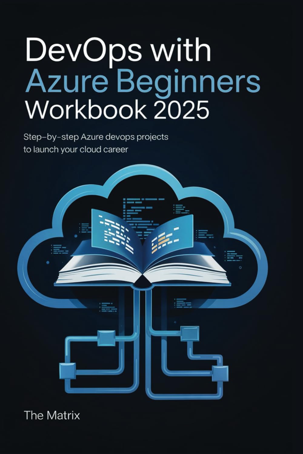 DevOps with Azure Beginners Workbook 2025: Step-by-Step Azure DevOps Projects to Launch Your Cloud Career