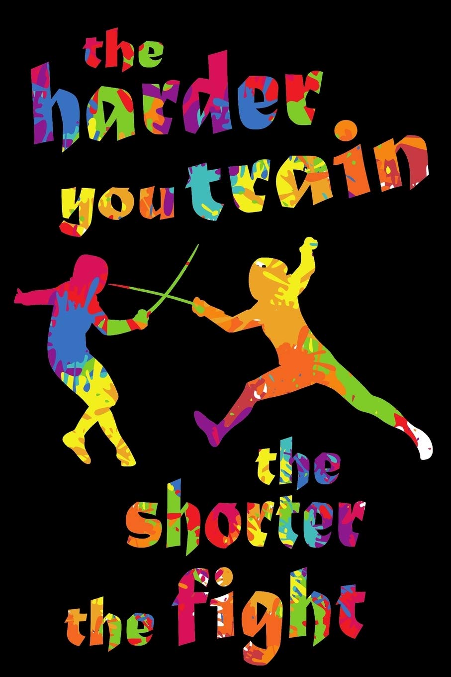 Buy The Harder You Train The Shorter The Fight Fencing Training Book