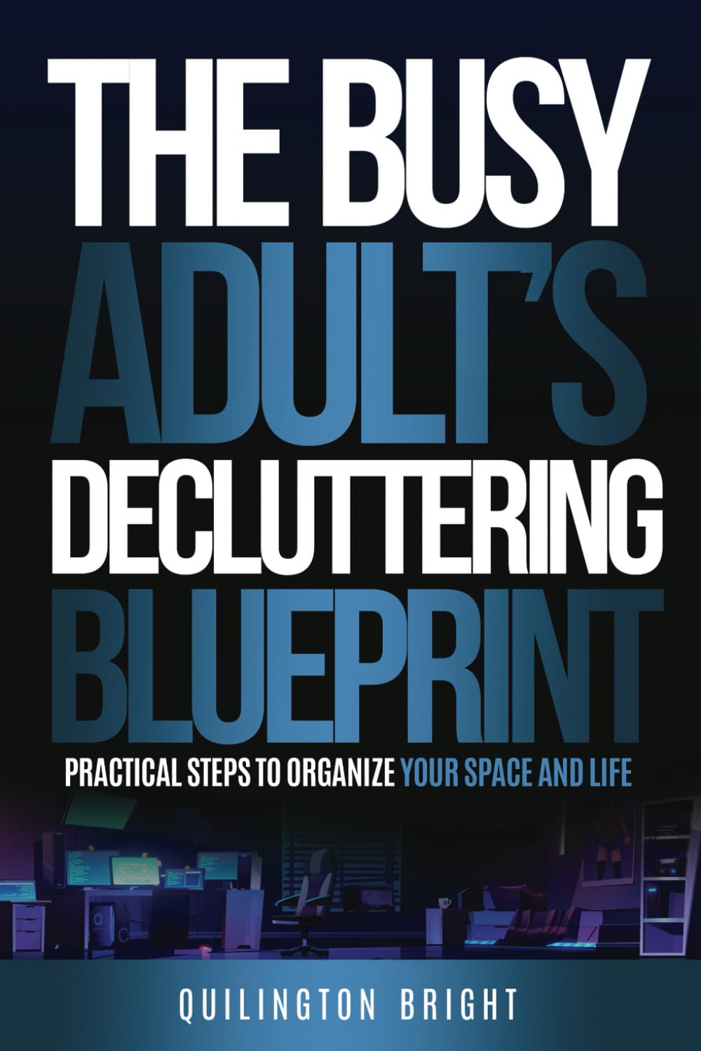 The Bust Adult's Decluttering Blueprint: Practical Steps to Organise Your Space and Life