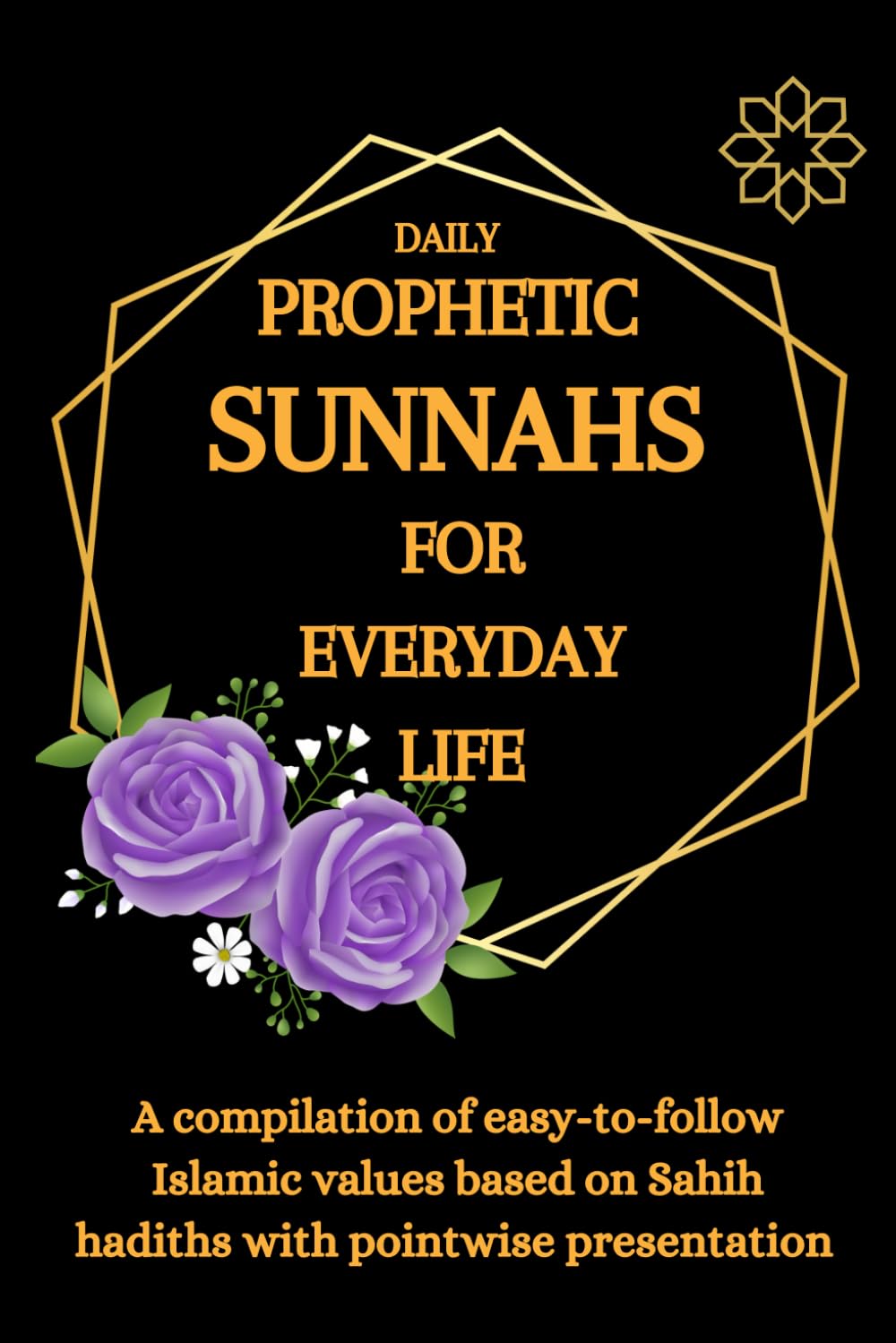 Daily Prophetic Sunnahs For Everyday Life: A compilation of easy-to-follow Islamic values based on Sahih hadiths with pointwise presentation (Introducing Islamic Concepts For Children)