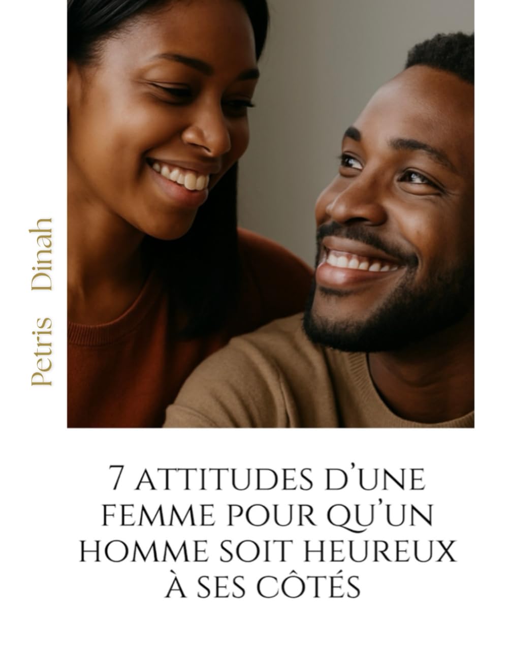 7 attitudes d’une femme pour qu’un homme soit heureux à ses côtés (Phase 2 – Comprendre les hommes et leur psychologie)