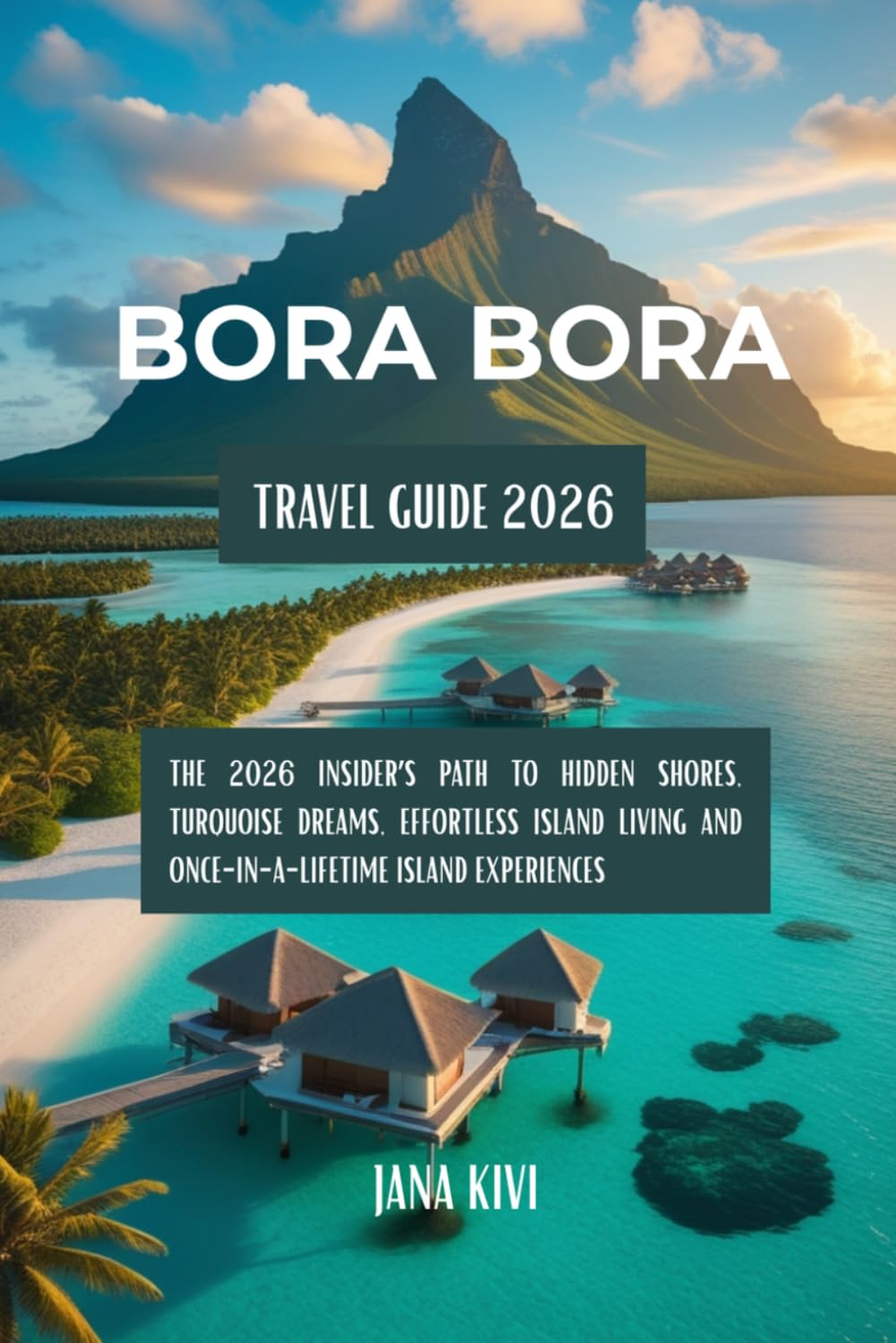 Bora Bora Travel Guide 2026: The 2026 Insider’s Path to Hidden Shores, Turquoise Dreams, Effortless Island Living and Once-in-a-Lifetime Island Experiences