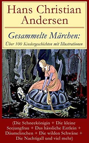 Gesammelte Märchen: Über 100 Kindergeschichten mit Illustrationen: Die Schneekönigin + Die kleine Seejungfrau + Das hässliche Entlein + Däumelinchen + ... Schwäne + Die Nachtigall und viel mehr
