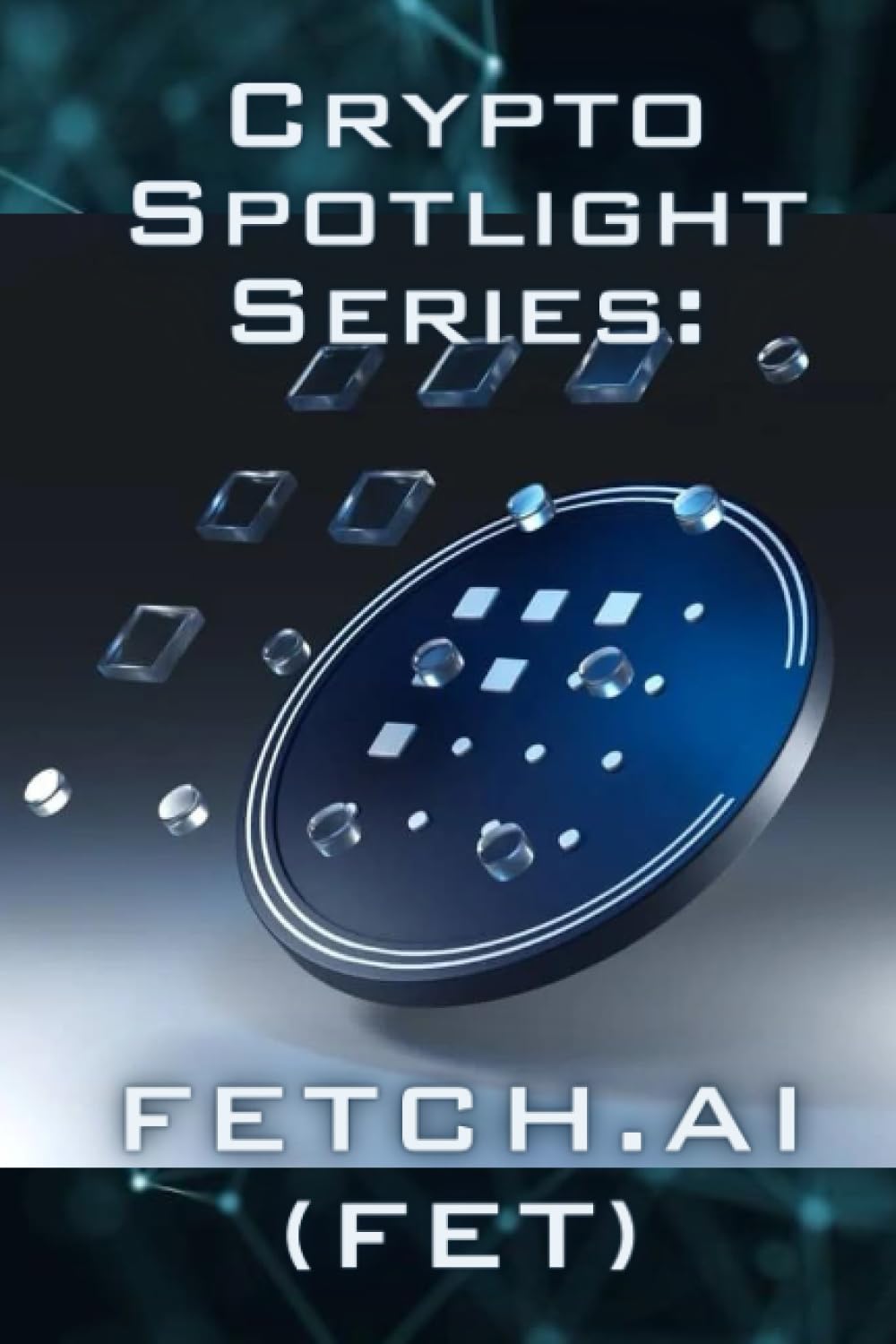 Crypto Spotlight Series: Fetch.ai (FET) (Crypto for Beginners:  Cryptocurrency Spotlight Series) : Keys, Nott U.R.: Amazon.sg: Books