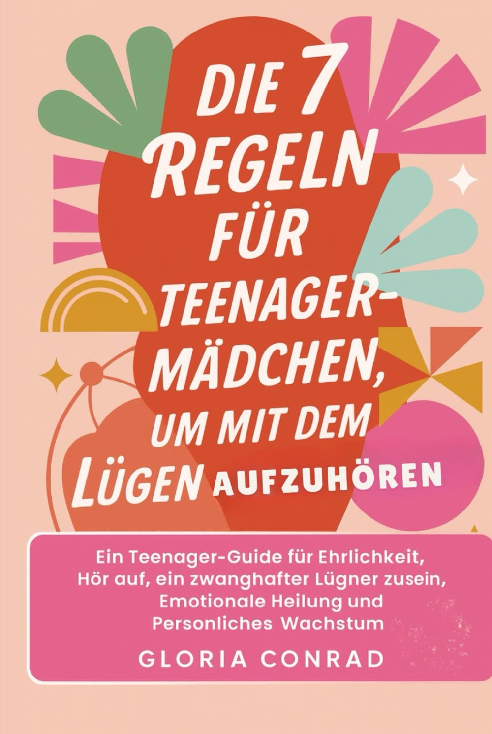 Die 7 Regeln Für Teenager-mädchen Um Mit Dem Lügen Aufzuhören: Ein Teenager-Guide für Ehrlichkeit, Hör auf, ein zwanghafter Lügner zu sein, Emotionale Heilung und Persönliches Wachstum