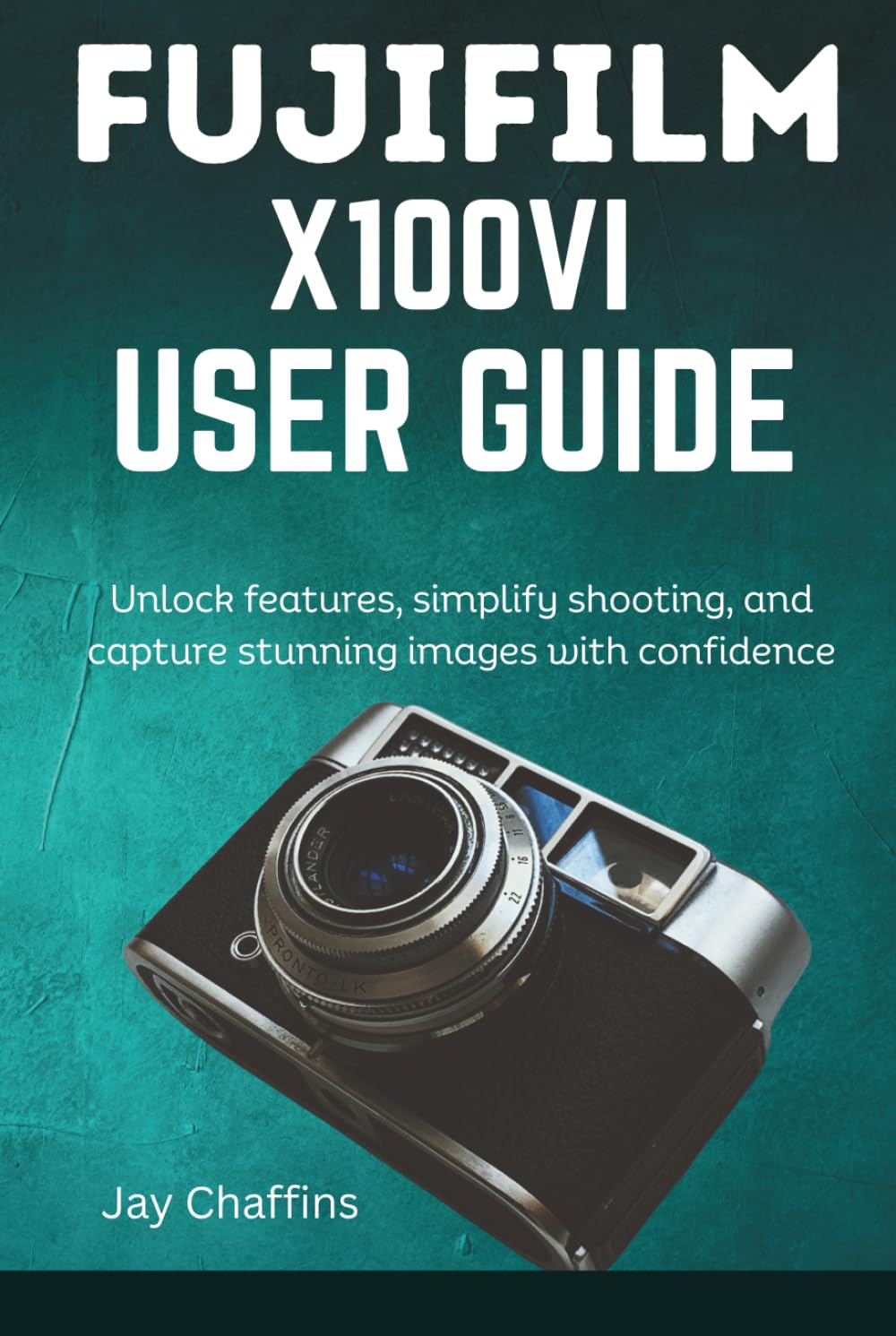 FUJIFILM X100VI USER GUIDE: Unlock features, simplify shooting, and capture stunning images with confidence.