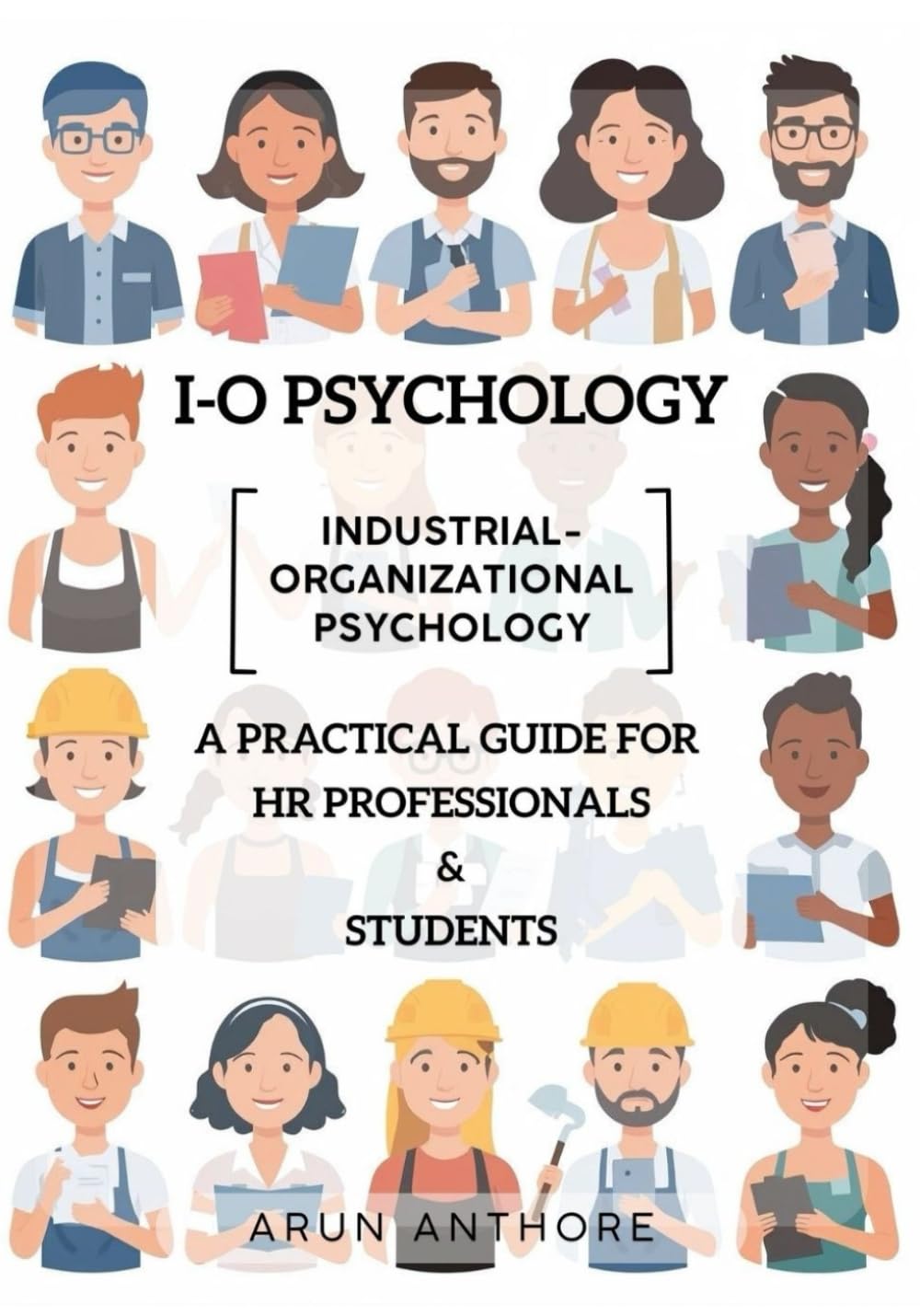 Industrial-Organizational Psychology (IO Psychology) | A Practical Guide for HR Professionals & Students: Workplace Psychology of Motivation, Stress, Leadership, Team Dynamics, and Beyond | Guidebook