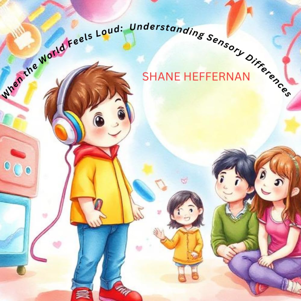 When the World Feels Loud: Understanding Sensory Differences: A Children’s Storybook for Ages 5–10