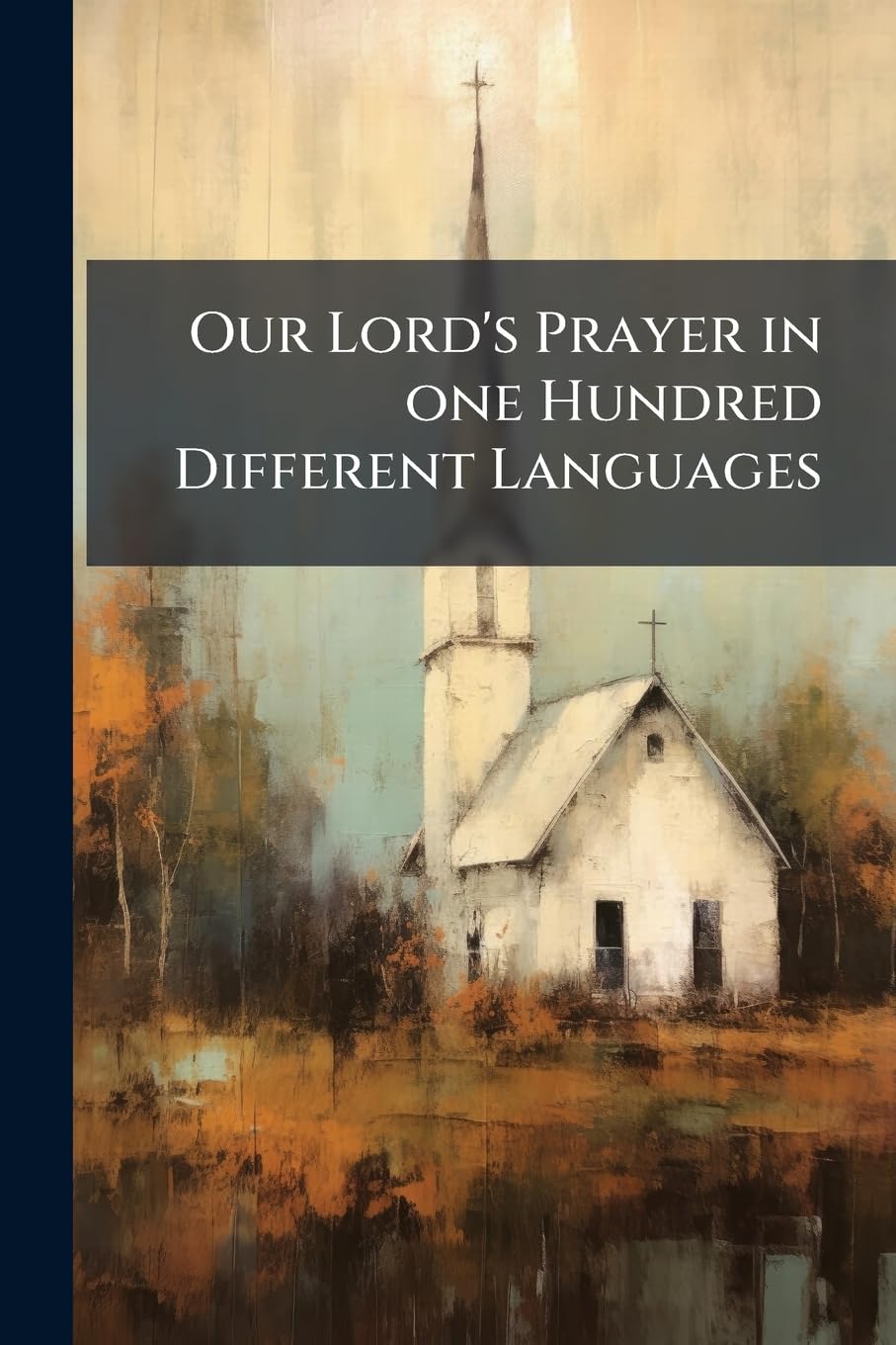 Our Lord's Prayer in one Hundred Different Languages: Published for the Benefit of the Poor Cretan Refugees, now in Greece