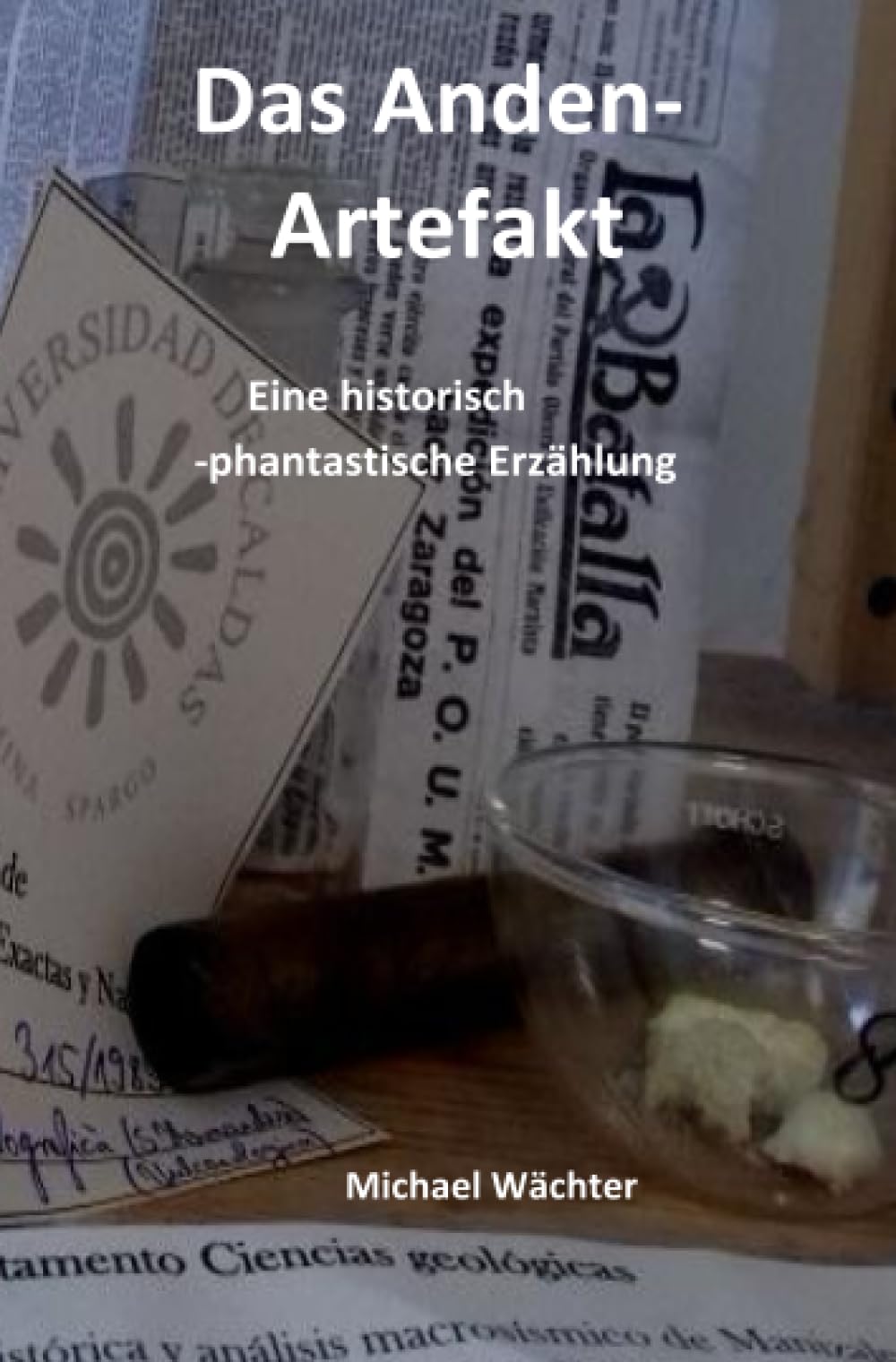 Das Anden-Artefakt. Eine historisch-phantastische Erzählung: Zeugnis einer weltbewegenden Begegnung