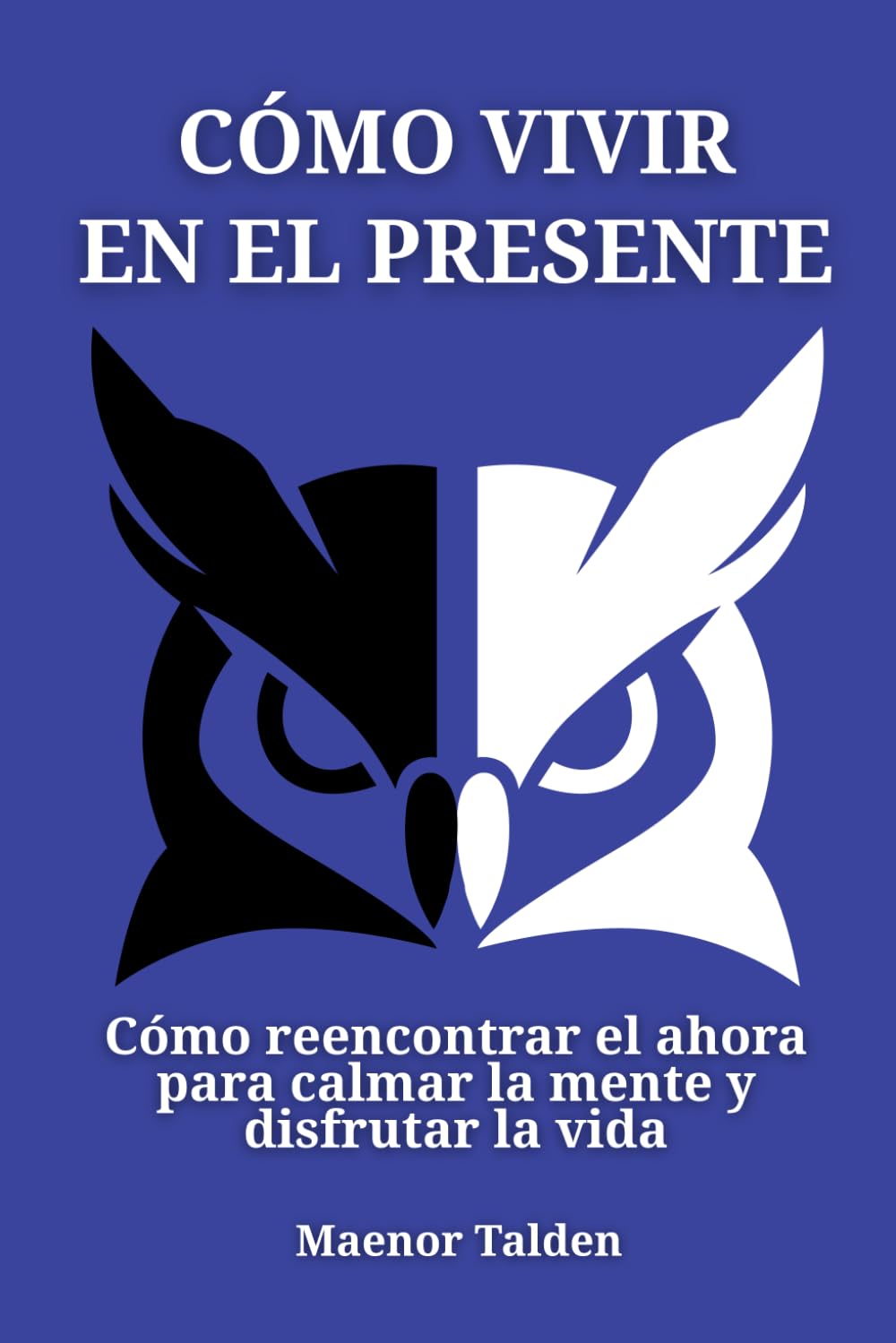Cómo vivir en el presente: Cómo reencontrar el ahora para calmar la mente y disfrutar la vida