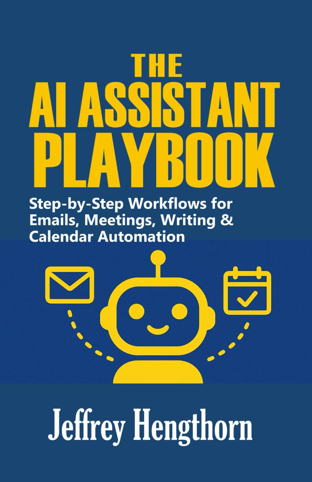 THE AI ASSISTANT PLAYBOOK: Step-by-step Workflows for Emails, Meetings, Writing & Calendar Automation