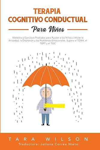 Terapia Cognitivo Conductual para Niños: Métodos y Ejercicios Probados para Ayudar a los Niños a Aliviar la Ansiedad, la Depresión y los Problemas ... el TDAH, el TEPT y el TOC (Spanish Edition)