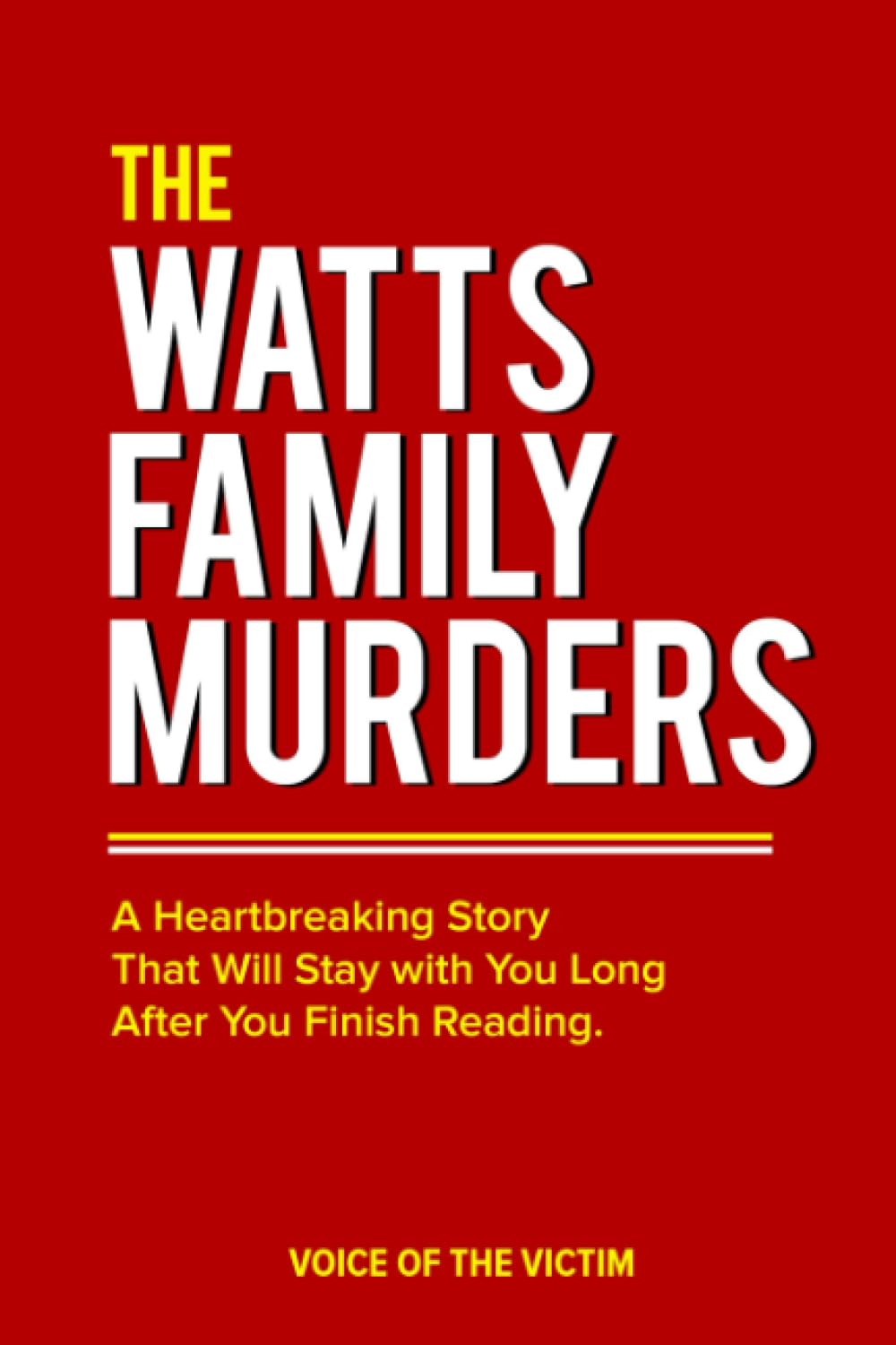 The Watts Family Murders: A Heartbreaking Story That Will Stay with You Long After You Finish Reading.