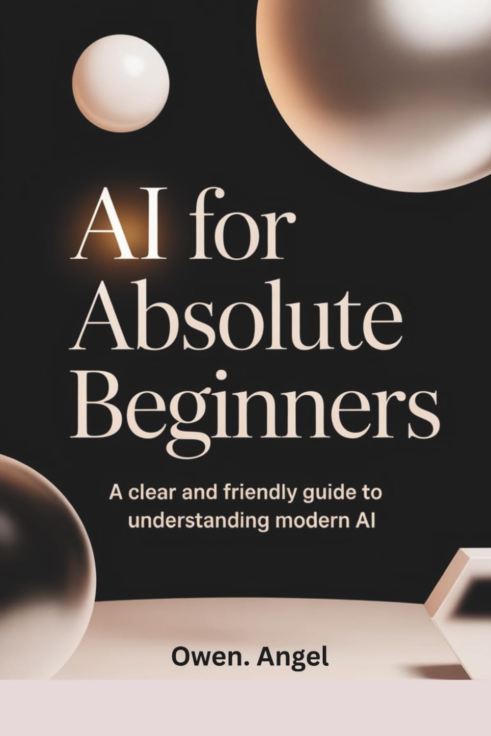 AI for Absolute Beginners: A clear and friendly guide to understanding modern AI
