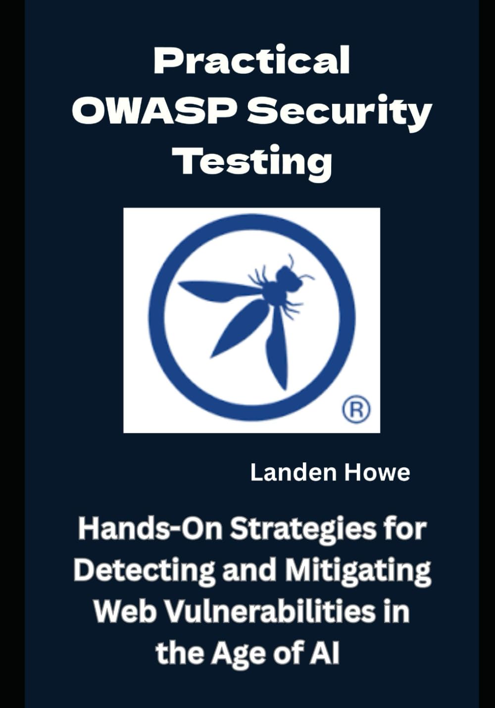 Practical OWASP Security Testing: Hands-On Strategies for Detecting and Mitigating Web Vulnerabilities in the Age of AI