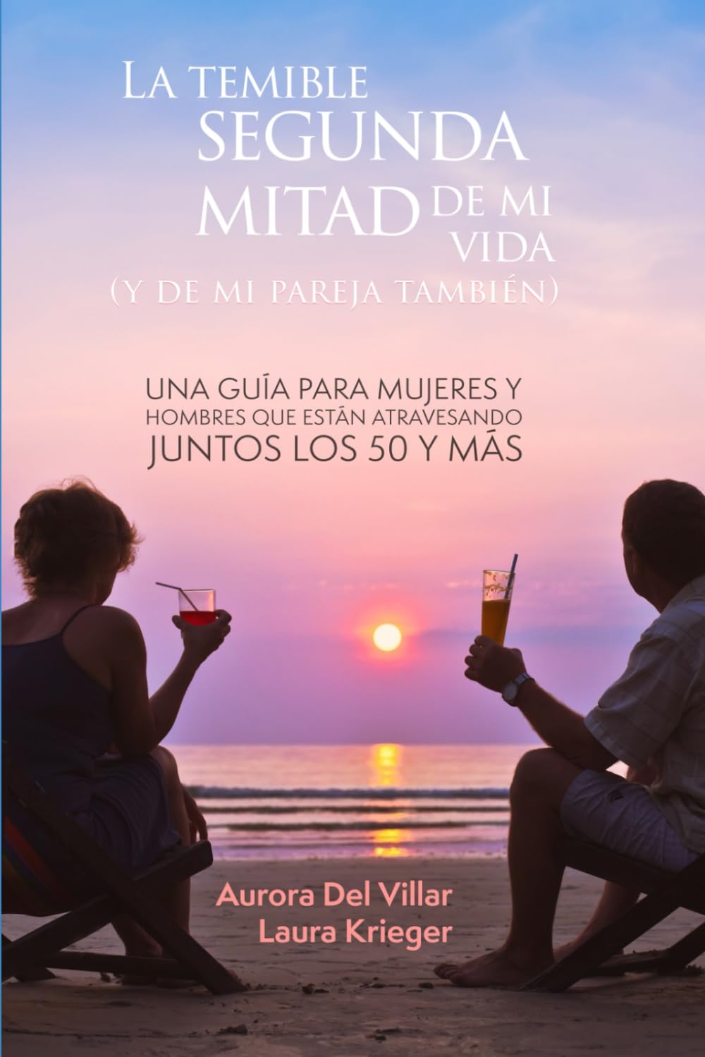 La temible segunda mitad de mi vida (y de mi pareja también): Una guía para mujeres y hombres que están atravesando juntos los 50 y más
