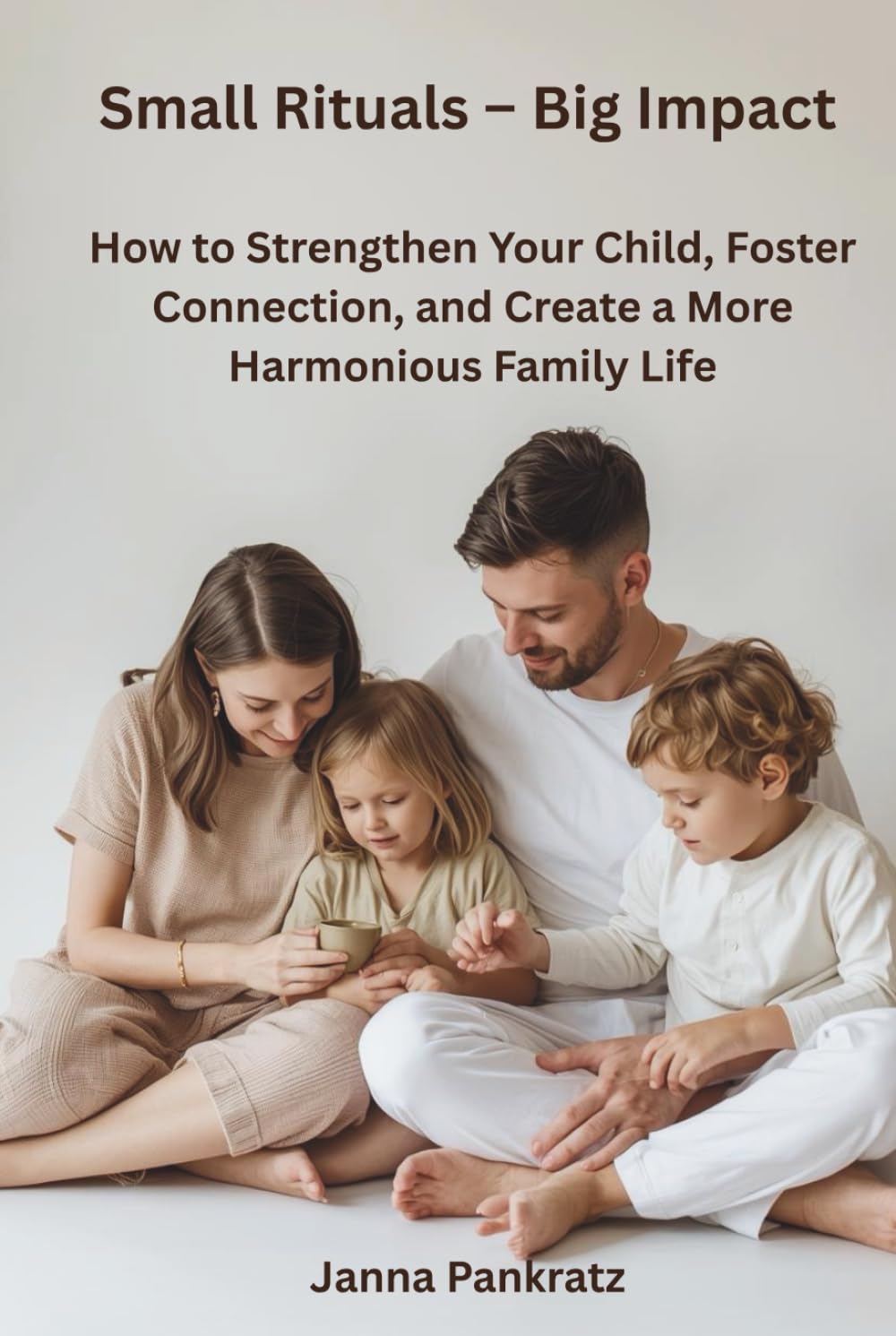 Small Rituals – Big Impact: How to Strengthen Your Child, Foster Connection, and Create a More Harmonious Family Life