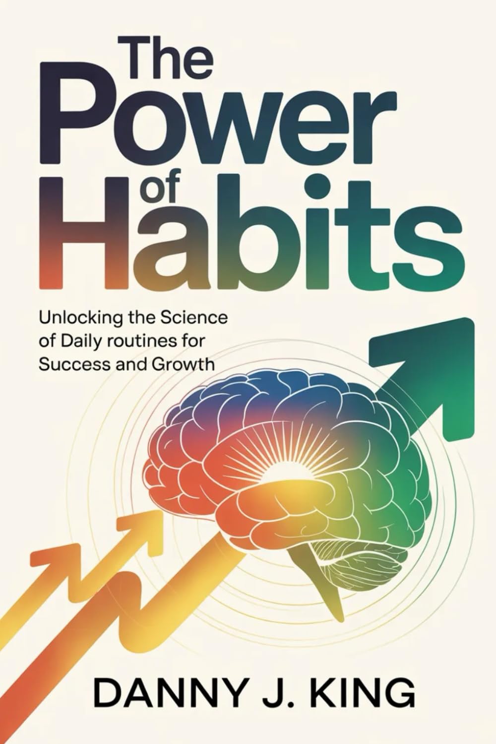 The Power of Habits: Unlocking the Science of Daily Routines for Success and Growth