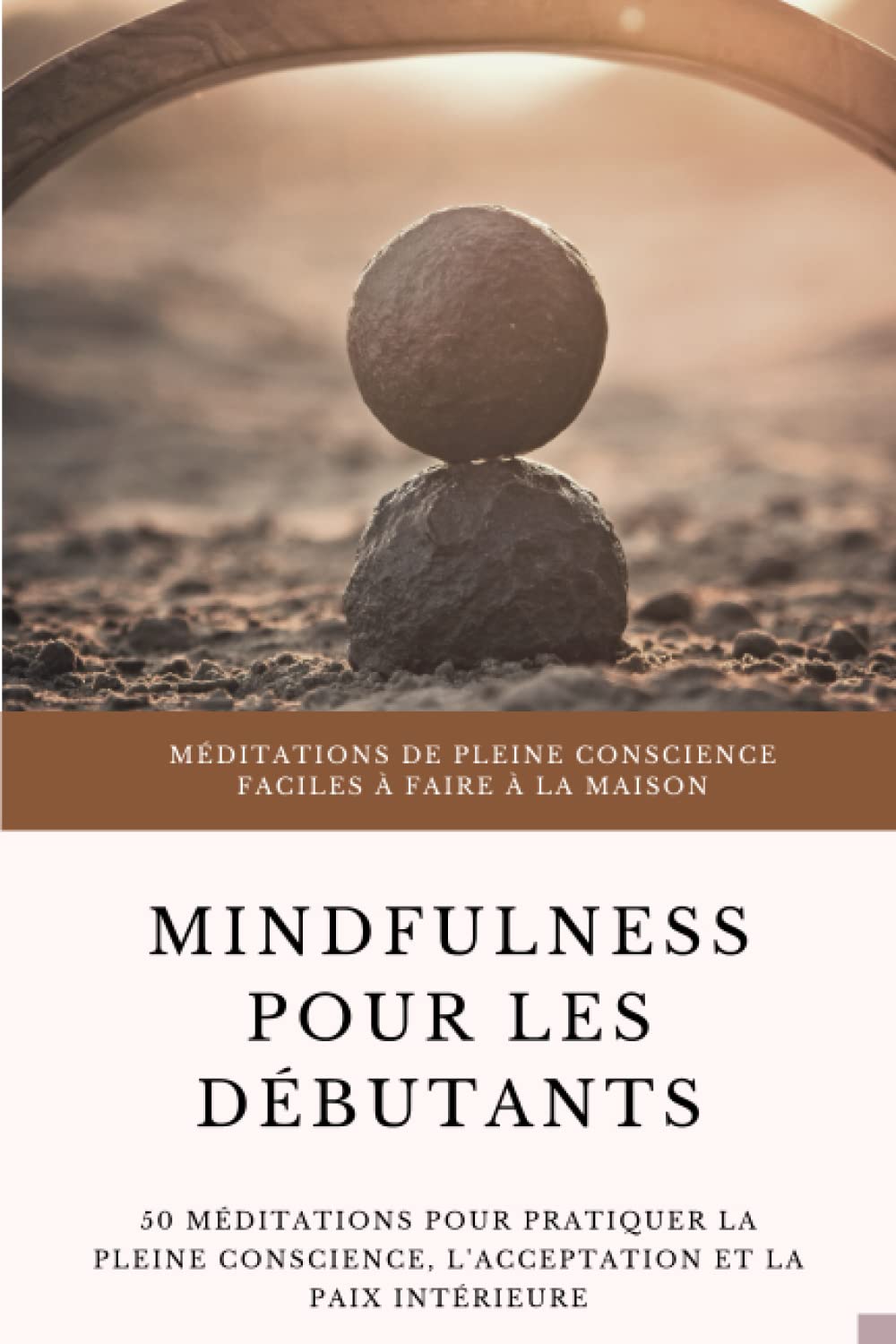 Méditations de pleine conscience faciles à faire à la maison - Mindfulness pour les débutants: 50 méditations pour pratiquer la pleine conscience, l'acceptation et la paix intérieure